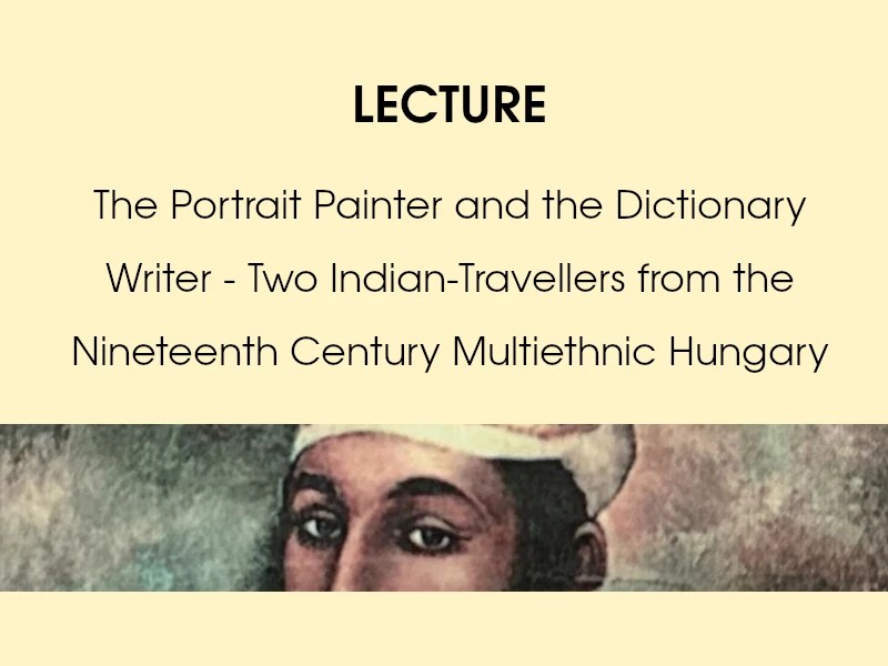23.05.2026 | Lecture: The Portrait Painter and the Dictionary Writer — Two Indian-Travellers from the Nineteenth Century Multiethnic&nbsp;Hungary